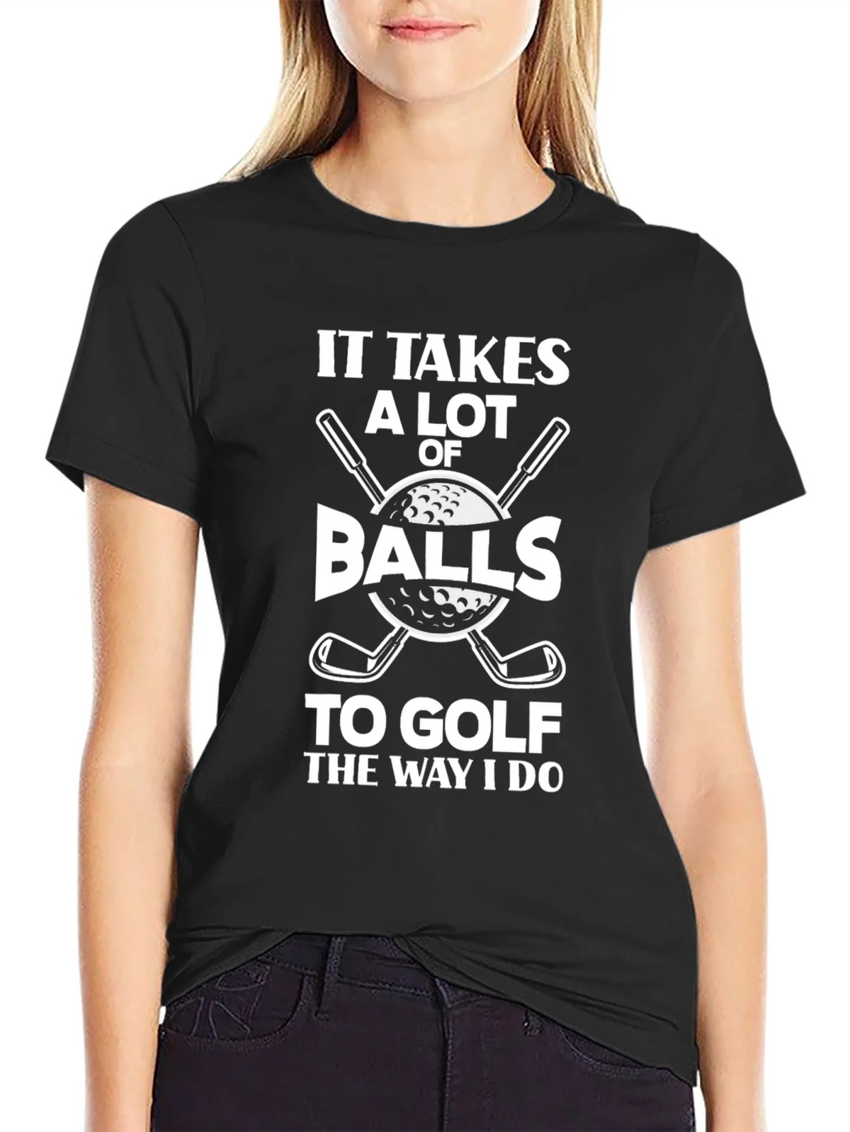 Golf Humor T-Shirt - It Takes Balls to Golf the Way I Do